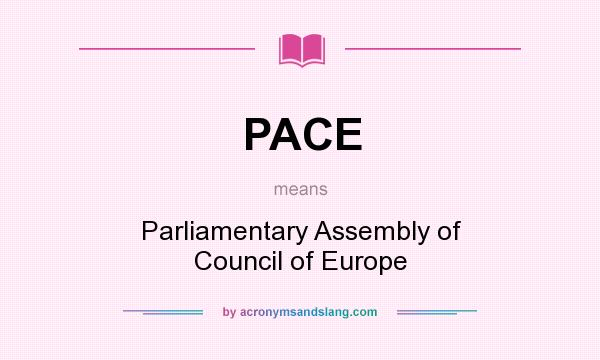 What does PACE mean? It stands for Parliamentary Assembly of Council of Europe