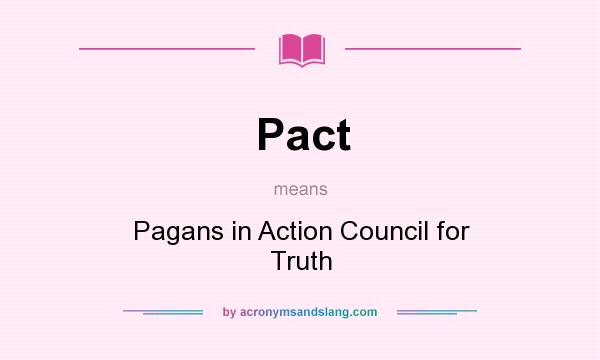 What does Pact mean? It stands for Pagans in Action Council for Truth