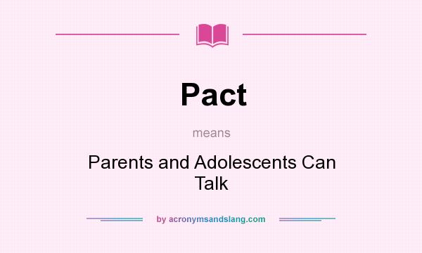 What does Pact mean? It stands for Parents and Adolescents Can Talk