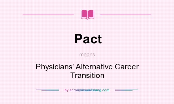 What does Pact mean? It stands for Physicians` Alternative Career Transition
