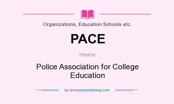 What does PACE mean? It stands for Police Association for College Education