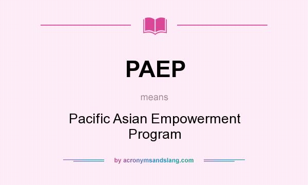 What does PAEP mean? It stands for Pacific Asian Empowerment Program