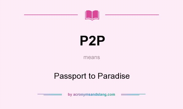 What does P2P mean? It stands for Passport to Paradise
