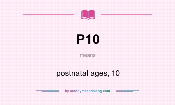 What does P10 mean? It stands for postnatal ages, 10