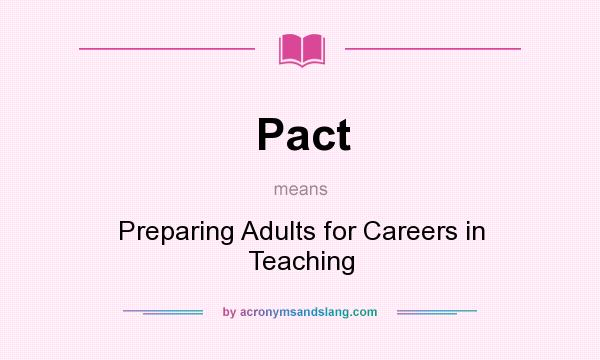 What does Pact mean? It stands for Preparing Adults for Careers in Teaching