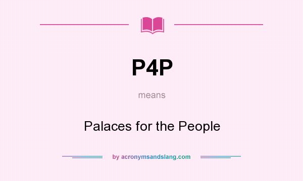What does P4P mean? It stands for Palaces for the People