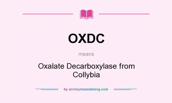 What does OXDC mean? It stands for Oxalate Decarboxylase from Collybia