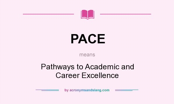 What does PACE mean? It stands for Pathways to Academic and Career Excellence