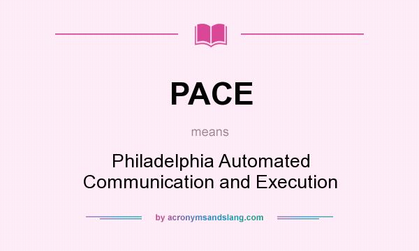What does PACE mean? It stands for Philadelphia Automated Communication and Execution