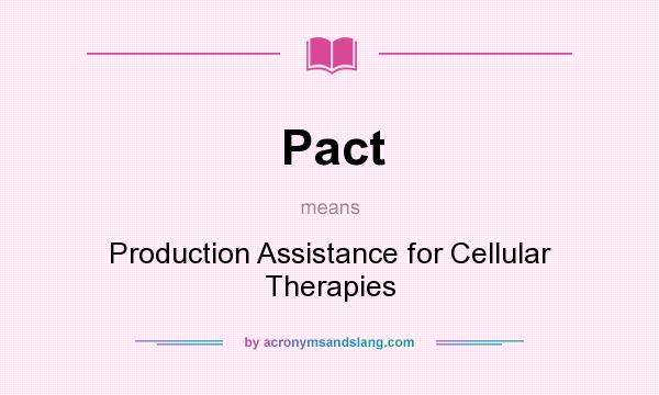 What does Pact mean? It stands for Production Assistance for Cellular Therapies