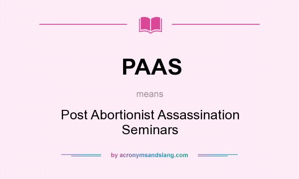 What does PAAS mean? It stands for Post Abortionist Assassination Seminars