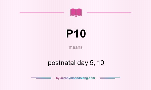 What does P10 mean? It stands for postnatal day 5, 10
