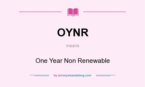 What does OYNR mean? It stands for One Year Non Renewable