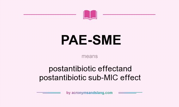 What does PAE-SME mean? It stands for postantibiotic effectand postantibiotic sub-MIC effect