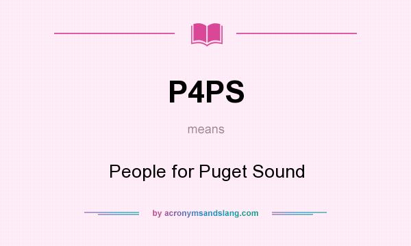 What does P4PS mean? It stands for People for Puget Sound