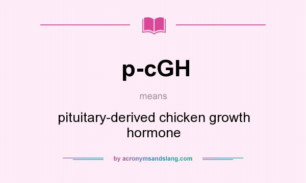 What does p-cGH mean? It stands for pituitary-derived chicken growth hormone