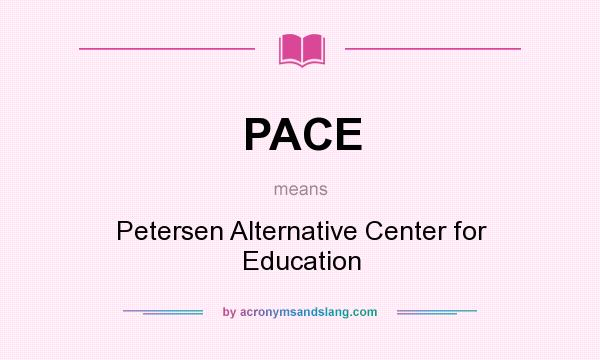 What does PACE mean? It stands for Petersen Alternative Center for Education