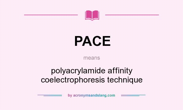 What does PACE mean? It stands for polyacrylamide affinity coelectrophoresis technique