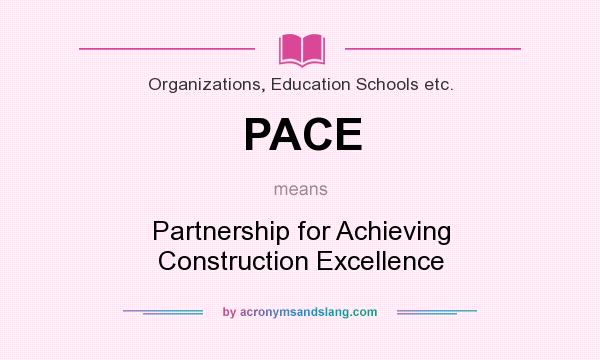 What does PACE mean? It stands for Partnership for Achieving Construction Excellence