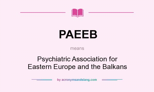 What does PAEEB mean? It stands for Psychiatric Association for Eastern Europe and the Balkans