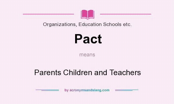 What does Pact mean? It stands for Parents Children and Teachers