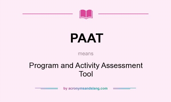 What does PAAT mean? It stands for Program and Activity Assessment Tool