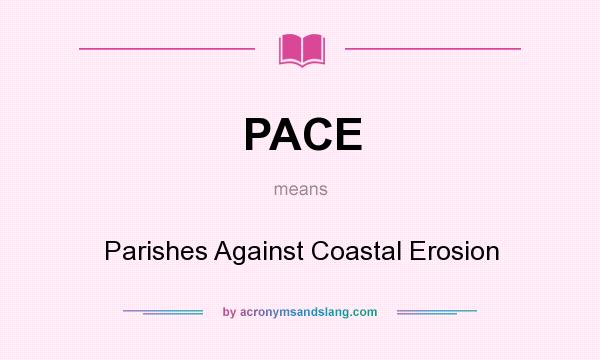 What does PACE mean? It stands for Parishes Against Coastal Erosion
