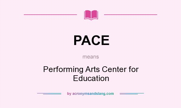 What does PACE mean? It stands for Performing Arts Center for Education