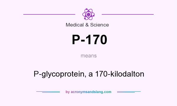 What does P-170 mean? It stands for P-glycoprotein, a 170-kilodalton