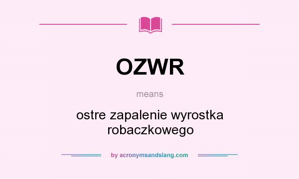 What does OZWR mean? It stands for ostre zapalenie wyrostka robaczkowego
