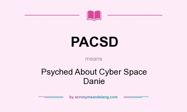 What does PACSD mean? It stands for Psyched About Cyber Space Danie