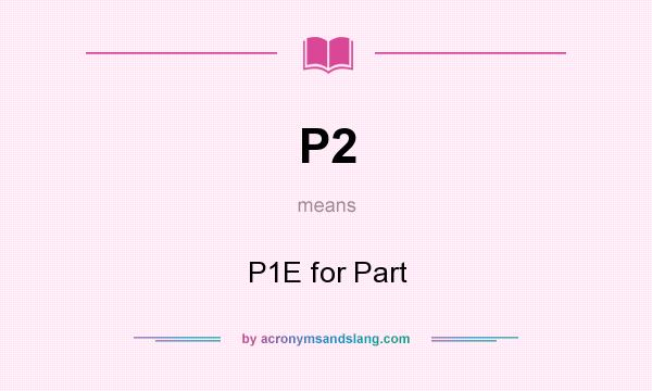What does P2 mean? It stands for P1E for Part