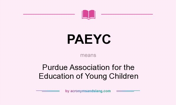 What does PAEYC mean? It stands for Purdue Association for the Education of Young Children