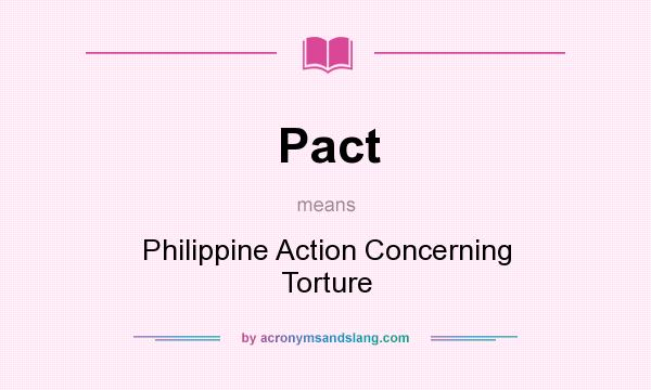 What does Pact mean? It stands for Philippine Action Concerning Torture