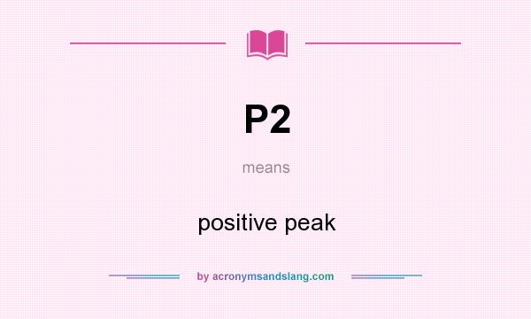 What does P2 mean? It stands for positive peak