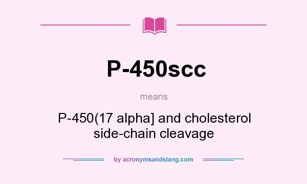 What does P-450scc mean? It stands for P-450(17 alpha] and cholesterol side-chain cleavage