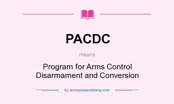 What does PACDC mean? It stands for Program for Arms Control Disarmament and Conversion