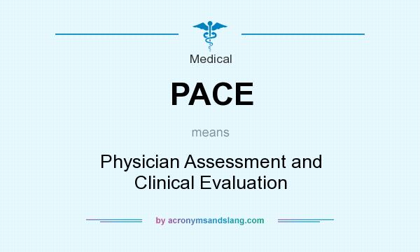 What does PACE mean? It stands for Physician Assessment and Clinical Evaluation