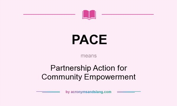 What does PACE mean? It stands for Partnership Action for Community Empowerment