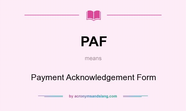 What does PAF mean? It stands for Payment Acknowledgement Form