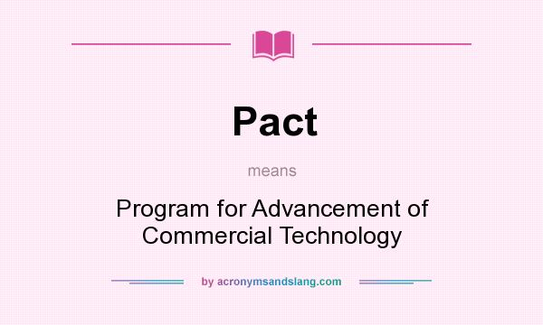 What does Pact mean? It stands for Program for Advancement of Commercial Technology
