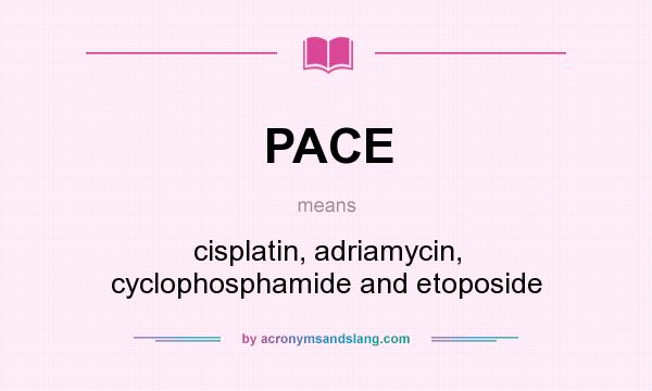 What does PACE mean? It stands for cisplatin, adriamycin, cyclophosphamide and etoposide