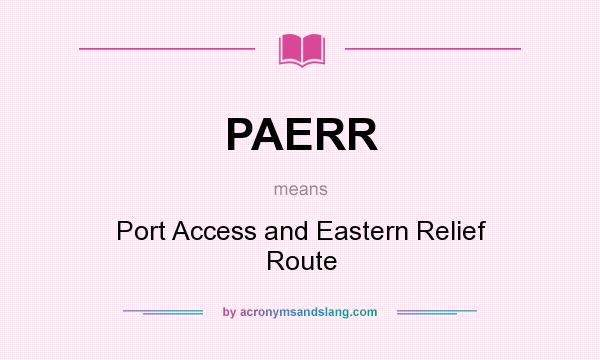 What does PAERR mean? It stands for Port Access and Eastern Relief Route