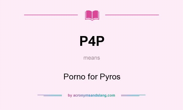 What does P4P mean? It stands for Porno for Pyros