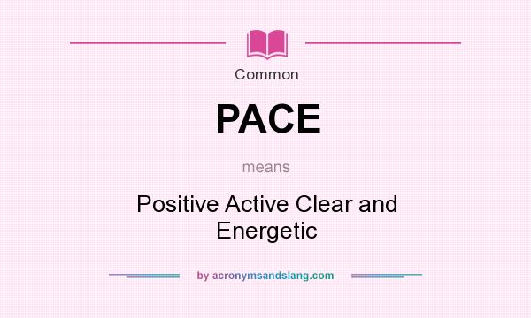 What does PACE mean? It stands for Positive Active Clear and Energetic