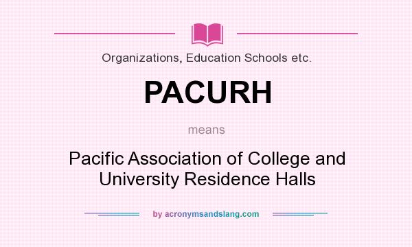 What does PACURH mean? It stands for Pacific Association of College and University Residence Halls