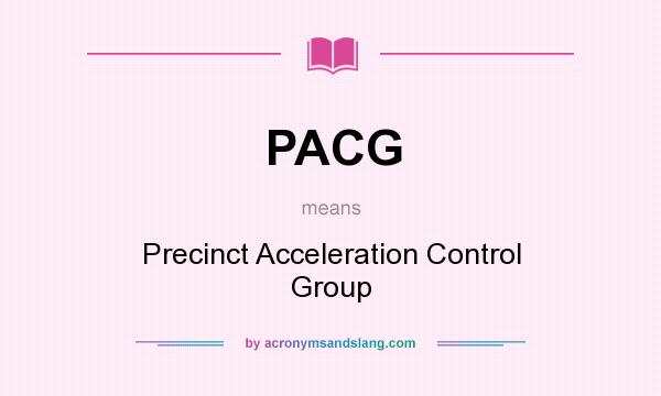 What does PACG mean? It stands for Precinct Acceleration Control Group