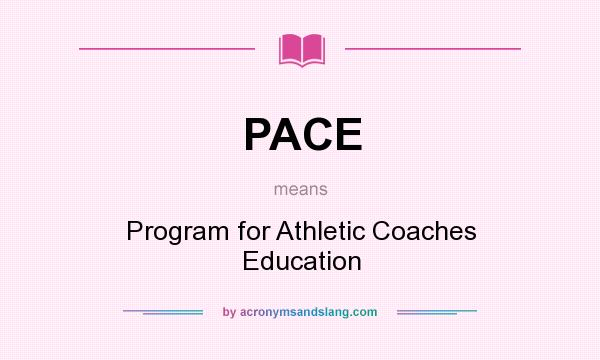 What does PACE mean? It stands for Program for Athletic Coaches Education