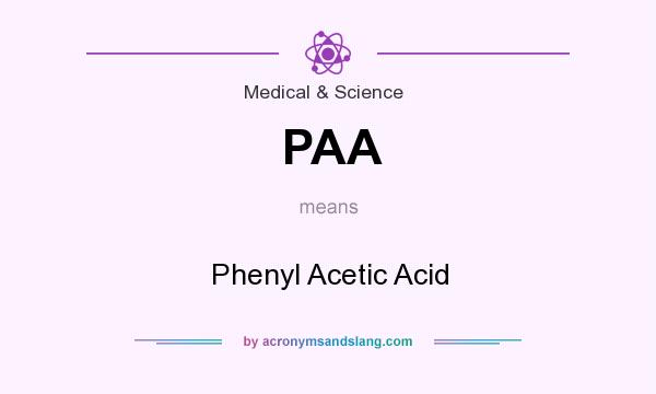 What does PAA mean? It stands for Phenyl Acetic Acid