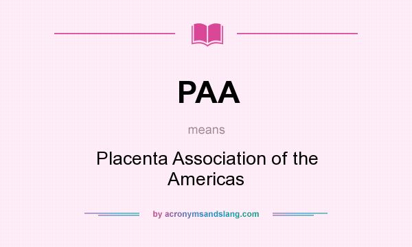 What does PAA mean? It stands for Placenta Association of the Americas